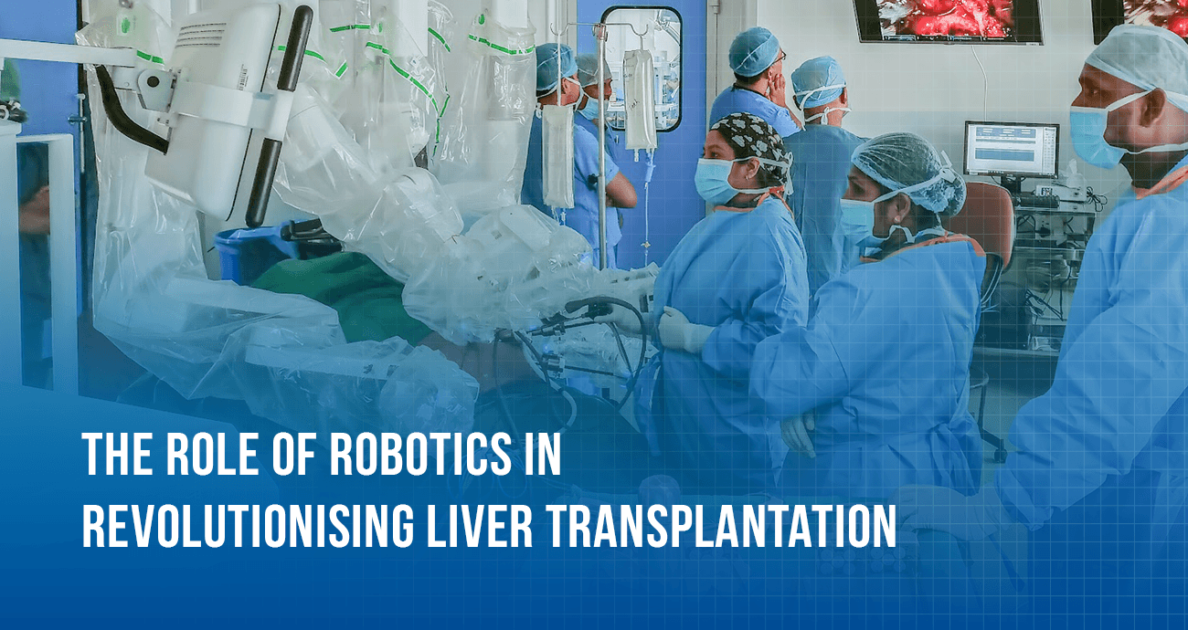 The Role of Robotics in Revolutionising Liver Transplantation: Everything You Need to Know About the Leap Forward