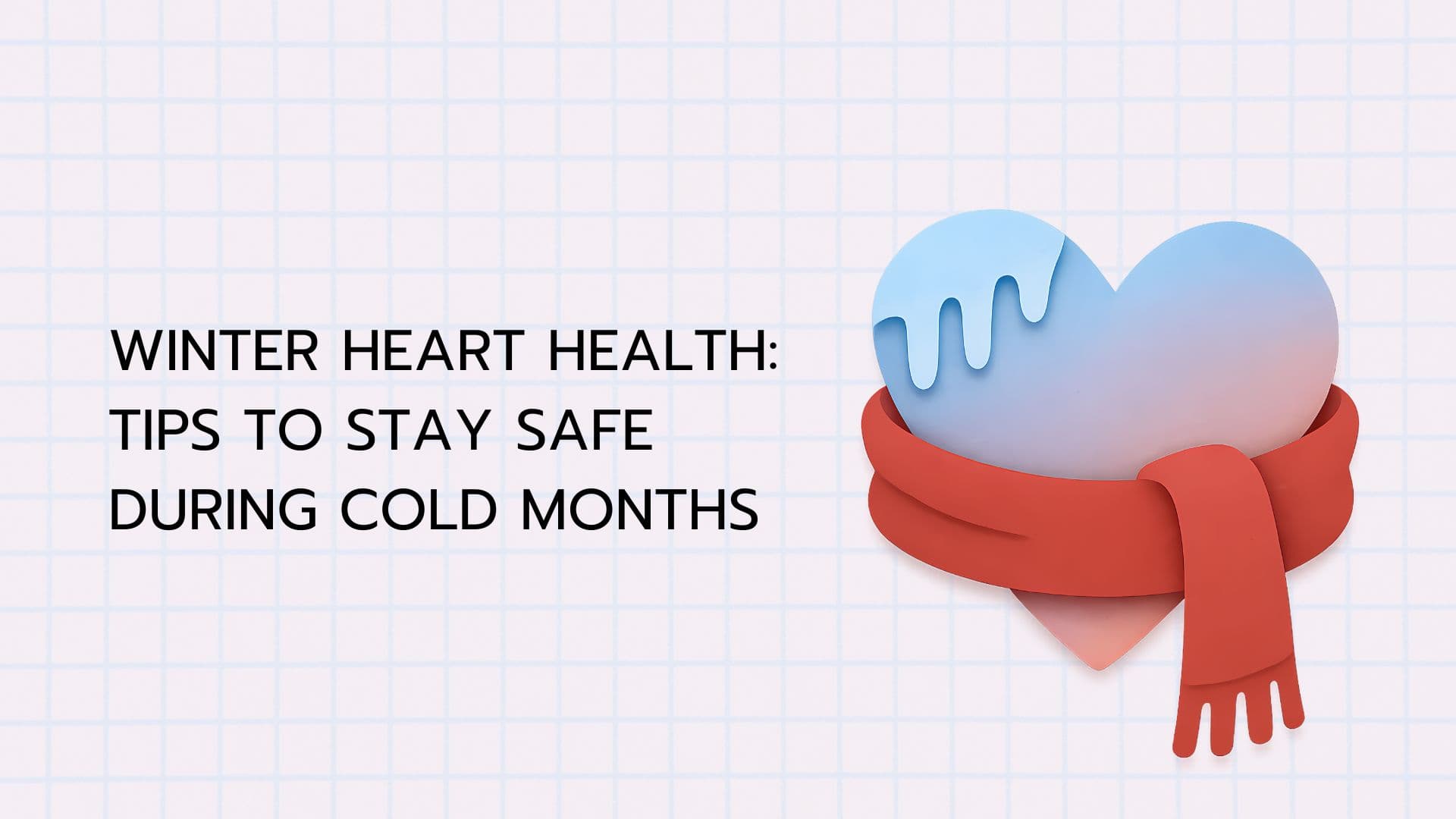 Winter Heart Health: Tips to Stay Safe During Cold Months